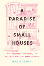 Book cover for A Paradise of Small Houses: The Evolution, Devolution, and Potential Rebirth of Urban Housing