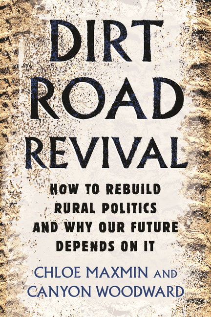Book cover for Dirt Road Revival: How to Rebuild Rural Politics and Why Our Future Depends on It