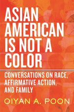Book cover for Asian American Is Not a Color: Conversations on Race, Affirmative Action, and Family