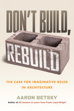 Book cover for Don't Build, Rebuild: The Case for Imaginative Reuse in Architecture