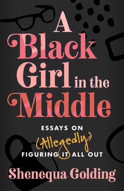 Book cover for Black Girl in the Middle: Essays on (Allegedly) Figuring It All Out