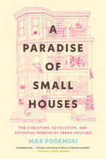Book cover for Paradise of Small Houses: The Evolution, Devolution, and Potential Rebirth of Urban Housing