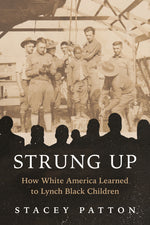 Book cover for Strung Up: How White America Learned to Lynch Black Children