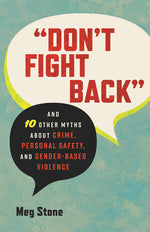 Book cover for Don't Fight Back: And 10 Other Myths about Crime, Personal Safety, and Gender-Based Violence