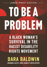 Book cover for To Be a Problem: A Black Woman's Survival in the Racist Disability Rights Movement
