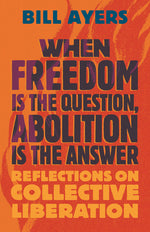 Book cover for When Freedom Is the Question, Abolition Is the Answer: Reflections on Collective Liberation