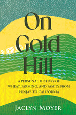 Book cover for On Gold Hill: A Personal History of Wheat, Farming, and Family, from Punjab to California