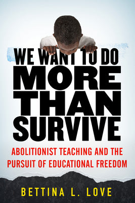 Book cover for We Want to Do More Than Survive: Abolitionist Teaching and the Pursuit of Educational Freedom