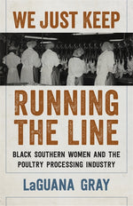 Book cover for We Just Keep Running the Line: Black Southern Women and the Poultry Processing Industry