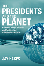 Book cover for Presidents and the Planet: Climate Change Science and Politics from Eisenhower to Bush
