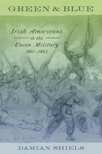 Book cover for Green and Blue: Irish Americans in the Union Military, 1861-1865