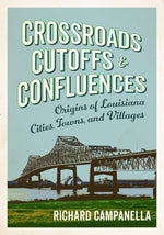 Book cover for Crossroads, Cutoffs, and Confluences: Origins of Louisiana Cities, Towns, and Villages