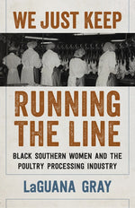 Book cover for We Just Keep Running the Line: Black Southern Women and the Poultry Processing Industry