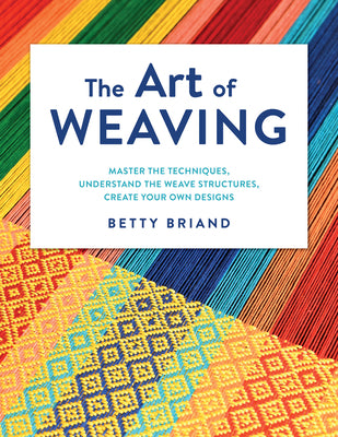 Book cover for The Art of Weaving: Master the Techniques, Understand the Weave Structures, Create Your Own Designs
