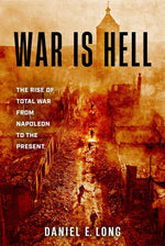 Book cover for War Is Hell: The Rise of Total War from Napoleon to the Present