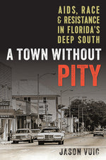 Book cover for Town without Pity: AIDS, Race, and Resistance in Florida's Deep South