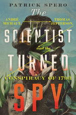 Book cover for Scientist Turned Spy: André Michaux, Thomas Jefferson, and the Conspiracy of 1793