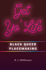 Book cover for Get Yo' Life: Black Queer Placemaking
