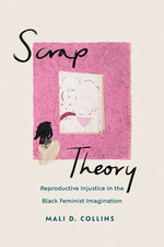 Book cover for Scrap Theory: Reproductive Injustice in the Black Feminist Imagination