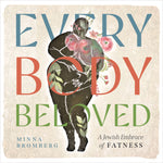 Book cover for Every Body Beloved: A Jewish Embrace of Fatness
