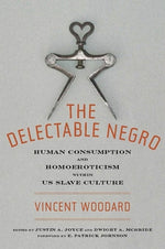 Book cover for The Delectable Negro: Human Consumption and Homoeroticism Within Us Slave Culture