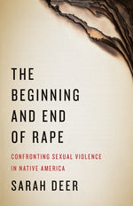 Book cover for Beginning and End of Rape: Confronting Sexual Violence in Native America