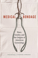 Book cover for Medical Bondage: Race, Gender, and the Origins of American Gynecology