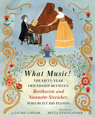 Book cover for What Music!: The Fifty-Year Friendship Between Beethoven and Nannette Streicher, Who Built His Pianos