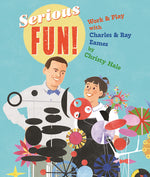 Book cover for Serious Fun!: Work & Play with Charles & Ray Eames