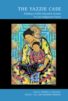 Book cover for The Yazzie Case: Building a Public Education System for Our Indigenous Future