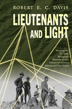 Book cover for Lieutenants and Light: Mapping the US Army Heliograph Networks in Late Nineteenth-Century Arizona and New Mexico