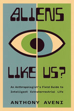 Book cover for Aliens Like Us?: An Anthropologist's Field Guide to Intelligent Extraterrestrial Life
