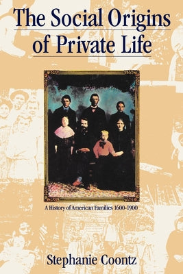 Book cover for The Social Origins of Private Life: A History of American Families, 1600-1900