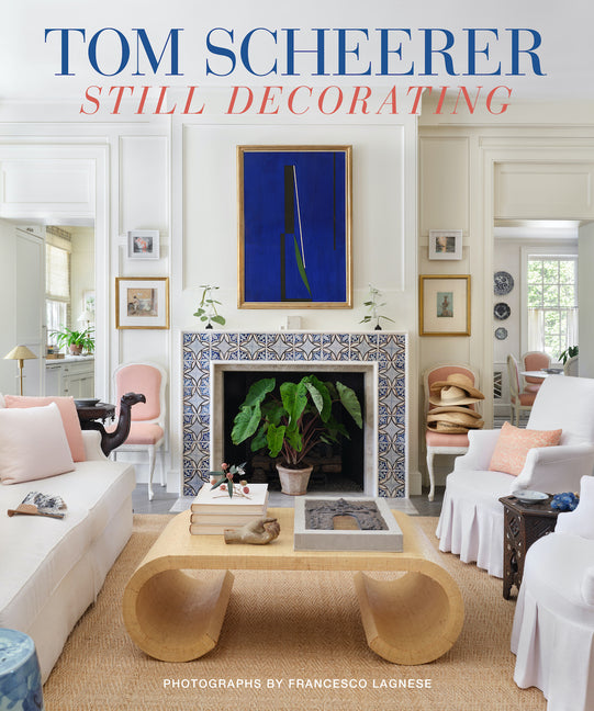 Book cover for Tom Scheerer: Still Decorating--A Testament to the Enduring Mastery of America's Premier Interior Designer