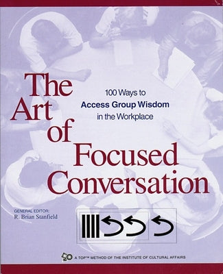 Book cover for The Art of Focused Conversation: 100 Ways to Access Group Wisdom in the Workplace