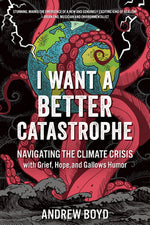 Book cover for I Want a Better Catastrophe: Navigating the Climate Crisis with Grief, Hope, and Gallows Humor
