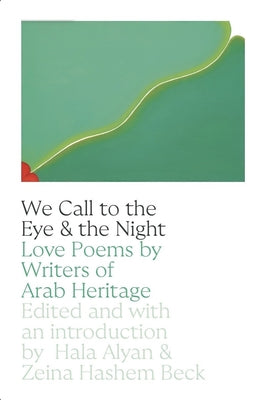 Book cover for We Call to the Eye & the Night: Love Poems by Writers of Arab Heritage