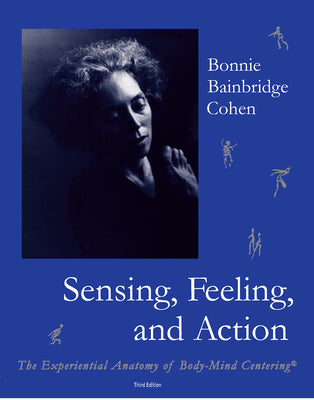 Book cover for Sensing, Feeling, and Action: The Experiential Anatomy of Body-Mind Centering