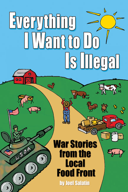 Book cover for Everything I Want to Do Is Illegal: War Stories from the Local Food Front