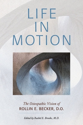 Book cover for Life in Motion: The Osteopathic Vision of Rollin E. Becker, DO