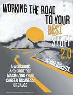 Book cover for Working the Road to Your Best Stuff 2.0: A Workbook and Guide for Maximizing Your Career, Business, or Cause