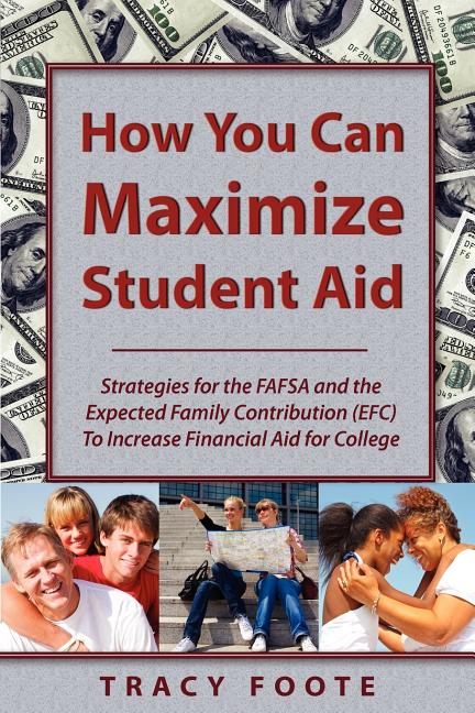 Book cover for How You Can Maximize Student Aid: Strategies for the Fafsa and the Expected Family Contribution (Efc) to Increase Financial Aid for College