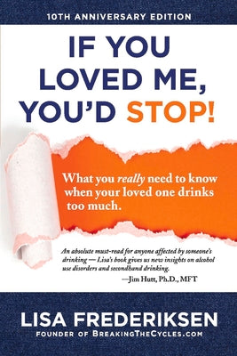 Book cover for 10th Anniversary Edition If You Loved Me, You'd Stop!: What You Really Need to Know When Your Loved One Drinks Too Much Volume 1