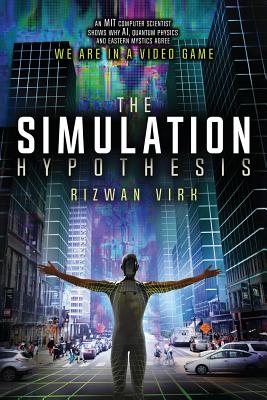 Book cover for The Simulation Hypothesis: An MIT Computer Scientist Shows Why AI, Quantum Physics and Eastern Mystics All Agree We Are In a Video Game
