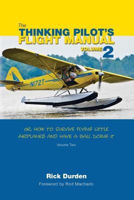Book cover for The Thinking Pilot's Flight Manual: Or, How to Survive Flying Little Airplanes and Have a Ball Doing It, Volume 2