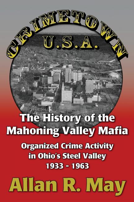 Book cover for Crimetown U.S.A.: The History of the Mahoning Valley Mafia: Organized Crime Activity in Ohio's Steel Valley 1933-1963