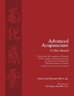 Book cover for Advanced Acupuncture, A Clinic Manual: Protocols for the Complement Channels of the Complete Acupuncture System: the Sinew, Luo, Divergent and Eight E