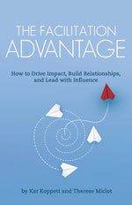 Book cover for Facilitation Advantage: How to Drive Impact, Build Relationships, and Lead with Influence