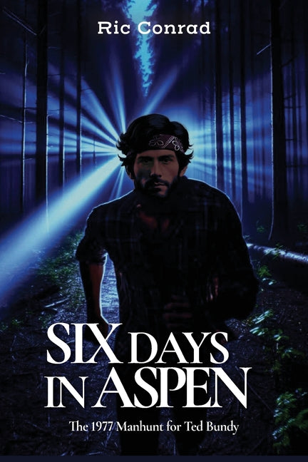 Book cover for Six Days in Aspen: The 1977 Manhunt for Ted Bundy
