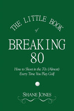 Book cover for The Little Book of Breaking 80 - How to Shoot in the 70s (Almost) Every Time You Play Golf